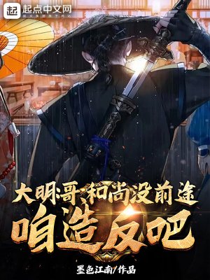 大明:哥,和尚沒前途,咱造反吧