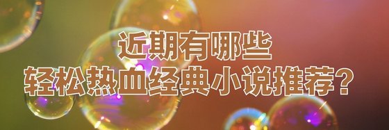 近期有哪些轻松热血经典小说推荐？
