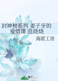 封神榜系列 姜子牙的隘情课 范烧烧
