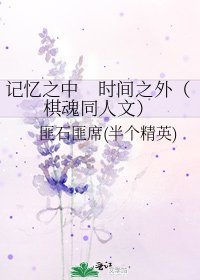 记忆之中 时间之外(棋魂同人文)