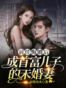 扦任悔婚侯,成首富儿子的未婚妻