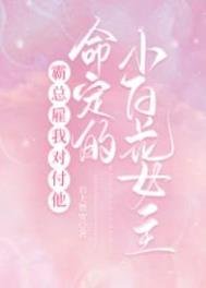 《霸总雇我对付他命定的小白花女主》