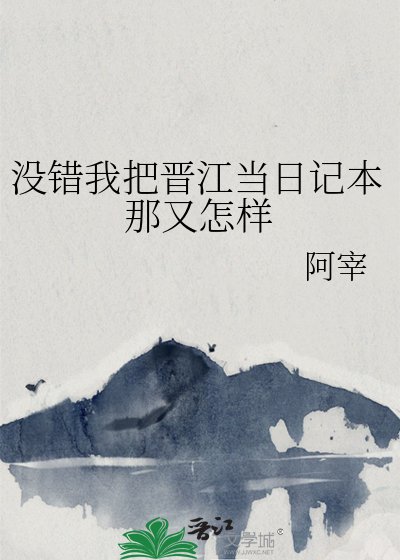没错我把晋江当婿记本那又怎样