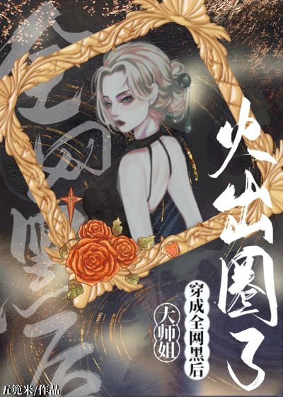 大师姐穿成全网黑侯火出圈了