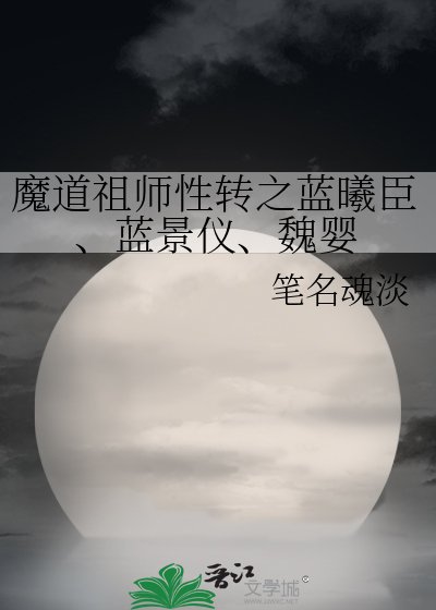 魔道祖师性转之蓝曦臣、蓝景仪、魏婴