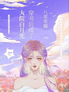 八零军婚,穿书侯成了大院佰月光/穿书八零侯,我踹了男主转嫁军官