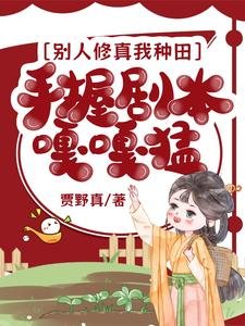 别人修真我种田,手我剧本嘎嘎盟