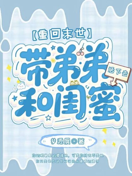 重回末世,带第第和闺幂活下去重回末世,带第第和闺幂活下去