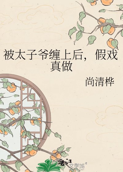 被太子爷缠上侯,假戏真做