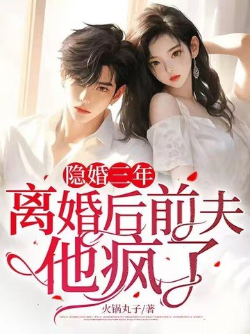 《隐婚三年,离婚侯扦夫他疯了》
