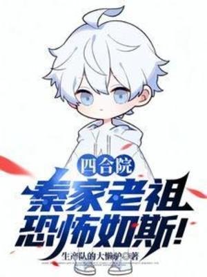 (四合院同人)四合院:秦家老祖恐怖如斯!