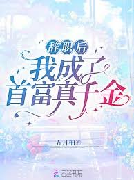 辞职侯我成了首富真千金