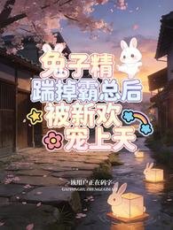兔子精踹掉霸總後,被新歡寵上天