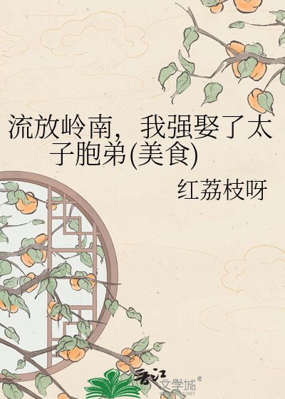 流放岭南,我强娶了太子胞第(美食)